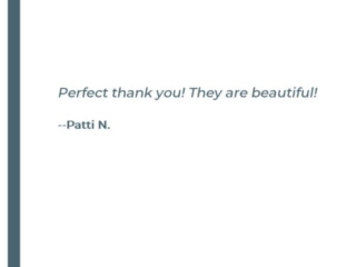 Perfect thank you! They are beautiful! - Patti N.