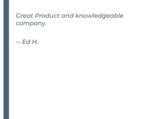 Great Product and knowledgeable company - Ed H.