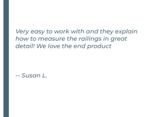 Very easy to work with and they explain how to measure the railings in great detail! We love the end product!
