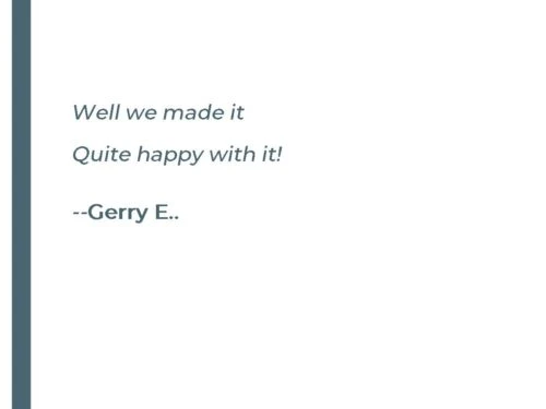 Well we made it Quite happy with it! - Gerry E.