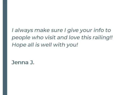 I always make sure I give your info to people who visit and love this railing!! Hope all is well with you! - Jenna J.